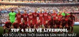 Top 4 hậu vệ Liverpool với số lượng thời gian ra sân nhiều nhất – Động cơ vĩnh cửu